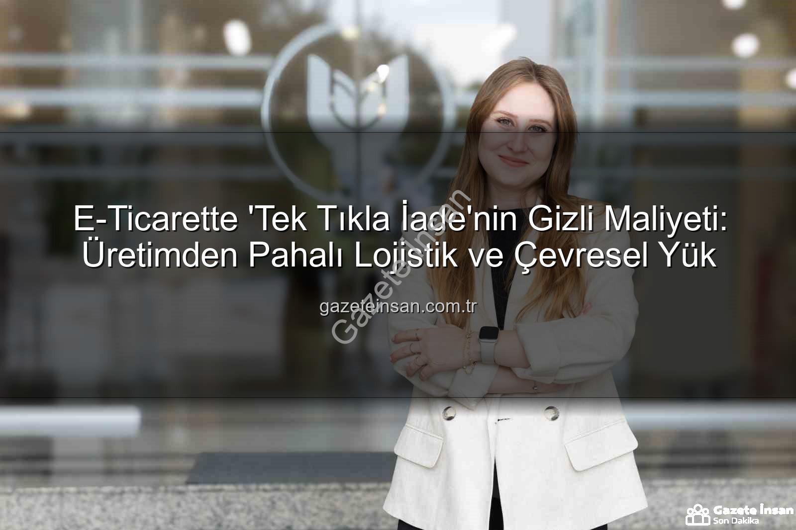 iade ekonomisi - E-Ticarette 'Tek Tıkla İade'nin Gizli Maliyeti: Üretimden Pahalı Lojistik ve Çevresel Yük