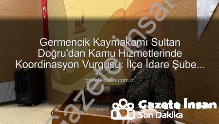 Germencik Kaymakamı Sultan Doğru’dan Kamu Hizmetlerinde Koordinasyon Vurgusu: İlçe İdare Şube Başkanları Toplantısı Gerçekleştirildi