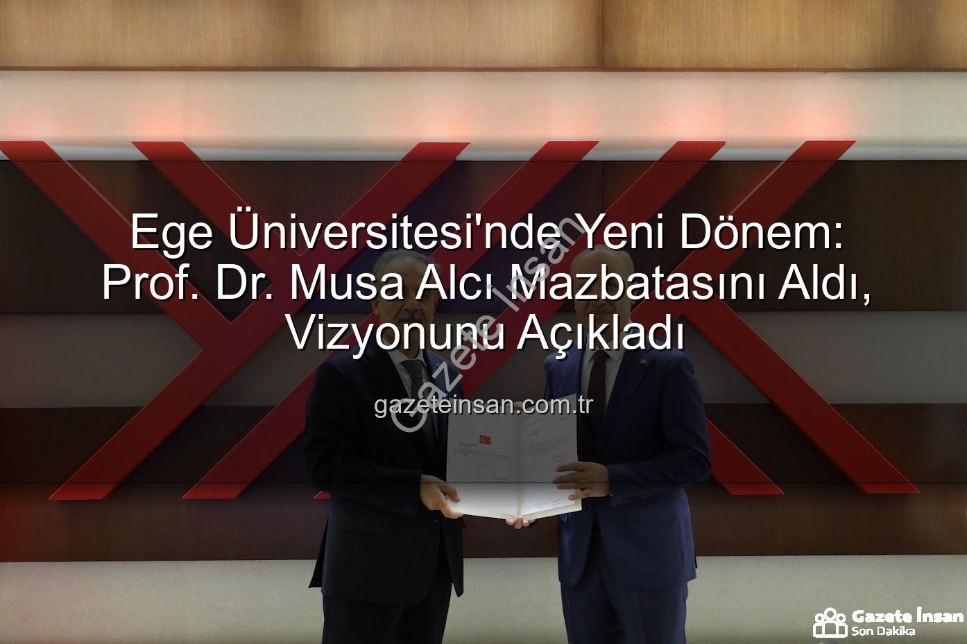 Ege Üniversitesi'nde Yeni Dönem: Prof. Dr. Musa Alcı Mazbatasını Aldı, Vizyonunu Açıkladı
