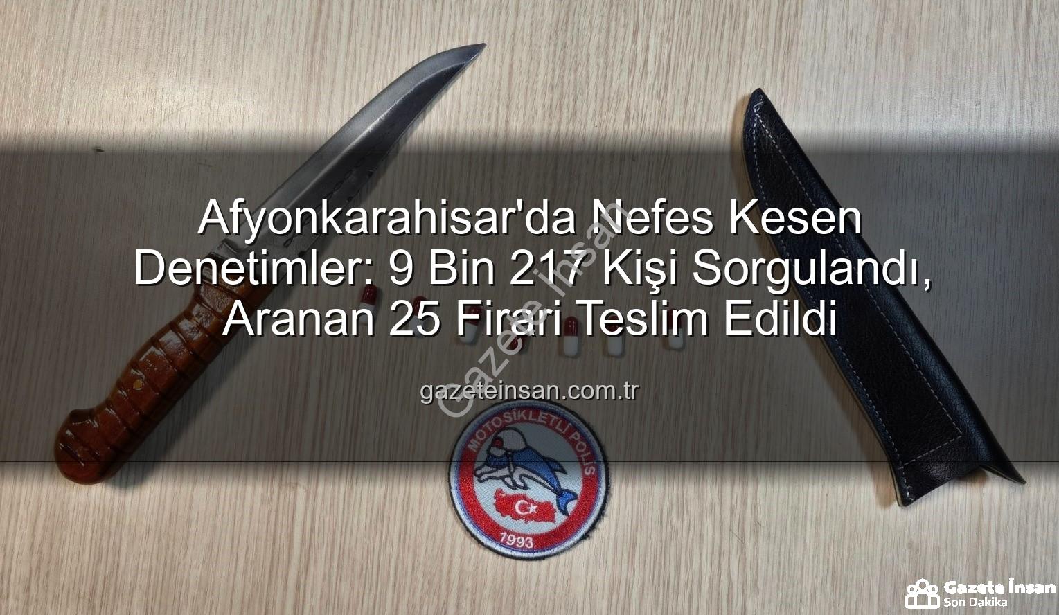 Afyonkarahisar güvenlik denetimleri - Afyonkarahisar'da Nefes Kesen Denetimler: 9 Bin 217 Kişi Sorgulandı, Aranan 25 Firari Teslim Edildi