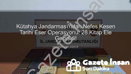 Kütahya Jandarması’ndan Nefes Kesen Tarihi Eser Operasyonu: 28 Kitap Ele Geçirildi!