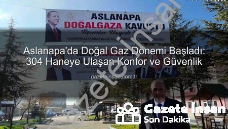 Aslanapa’da Doğal Gaz Dönemi Başladı: 304 Haneye Ulaşan Konfor ve Güvenlik