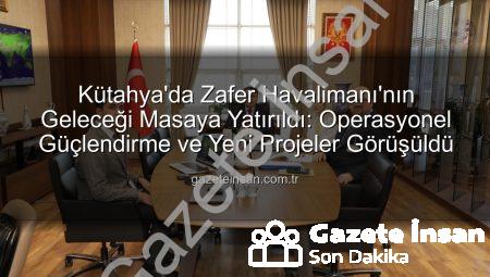 Kütahya’da Zafer Havalimanı’nın Geleceği Masaya Yatırıldı: Operasyonel Güçlendirme ve Yeni Projeler Görüşüldü
