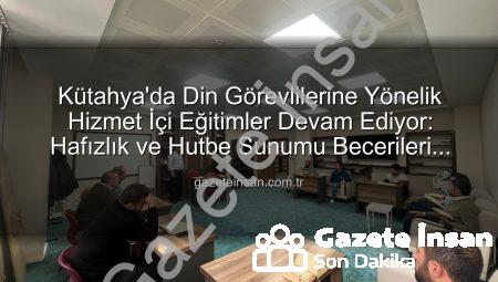 Kütahya’da Din Görevlilerine Yönelik Hizmet İçi Eğitimler Devam Ediyor: Hafızlık ve Hutbe Sunumu Becerileri Güçleniyor