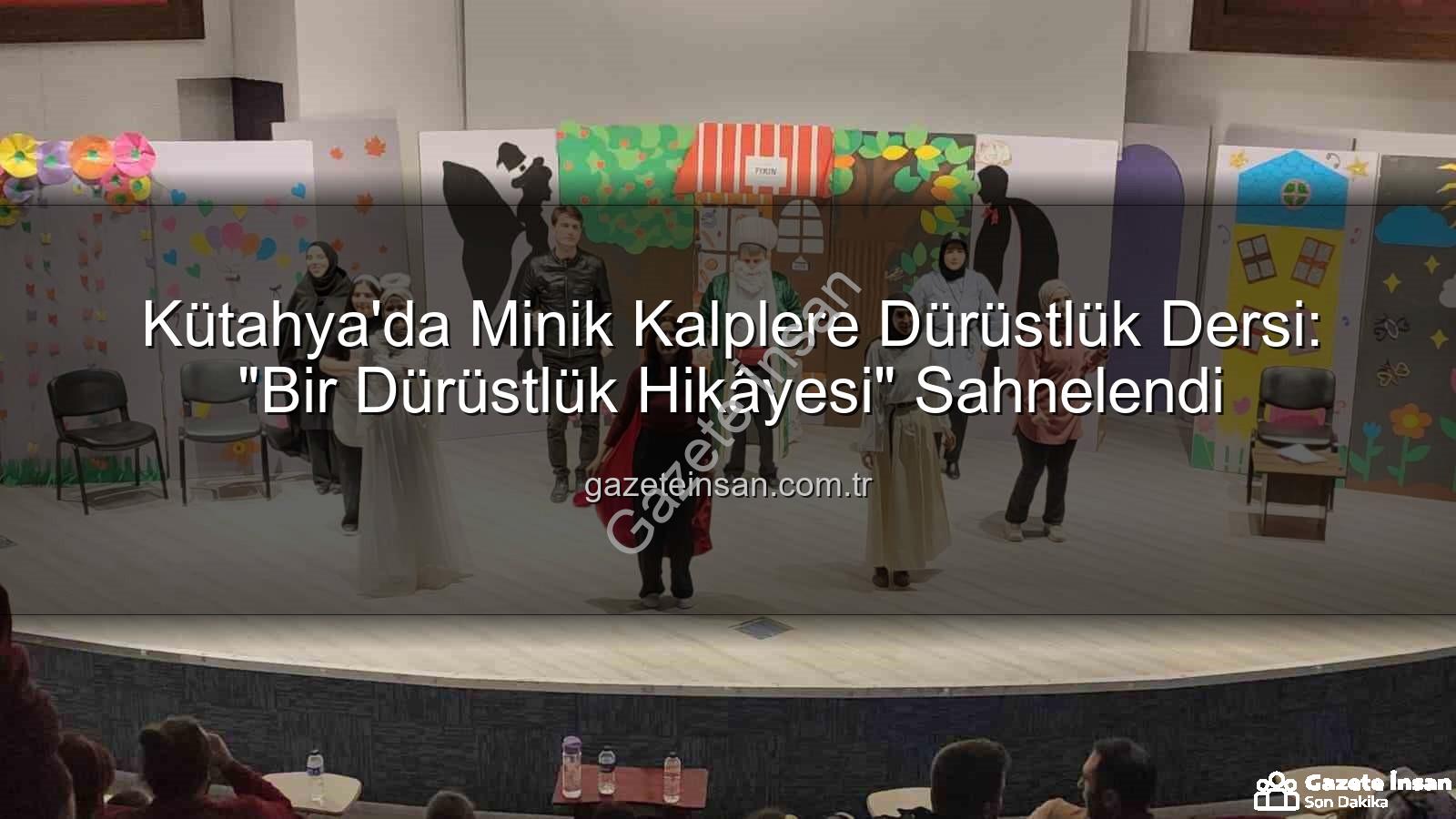 Bir Dürüstlük Hikâyesi - Kütahya'da Minik Kalplere Dürüstlük Dersi: "Bir Dürüstlük Hikâyesi" Sahnelendi