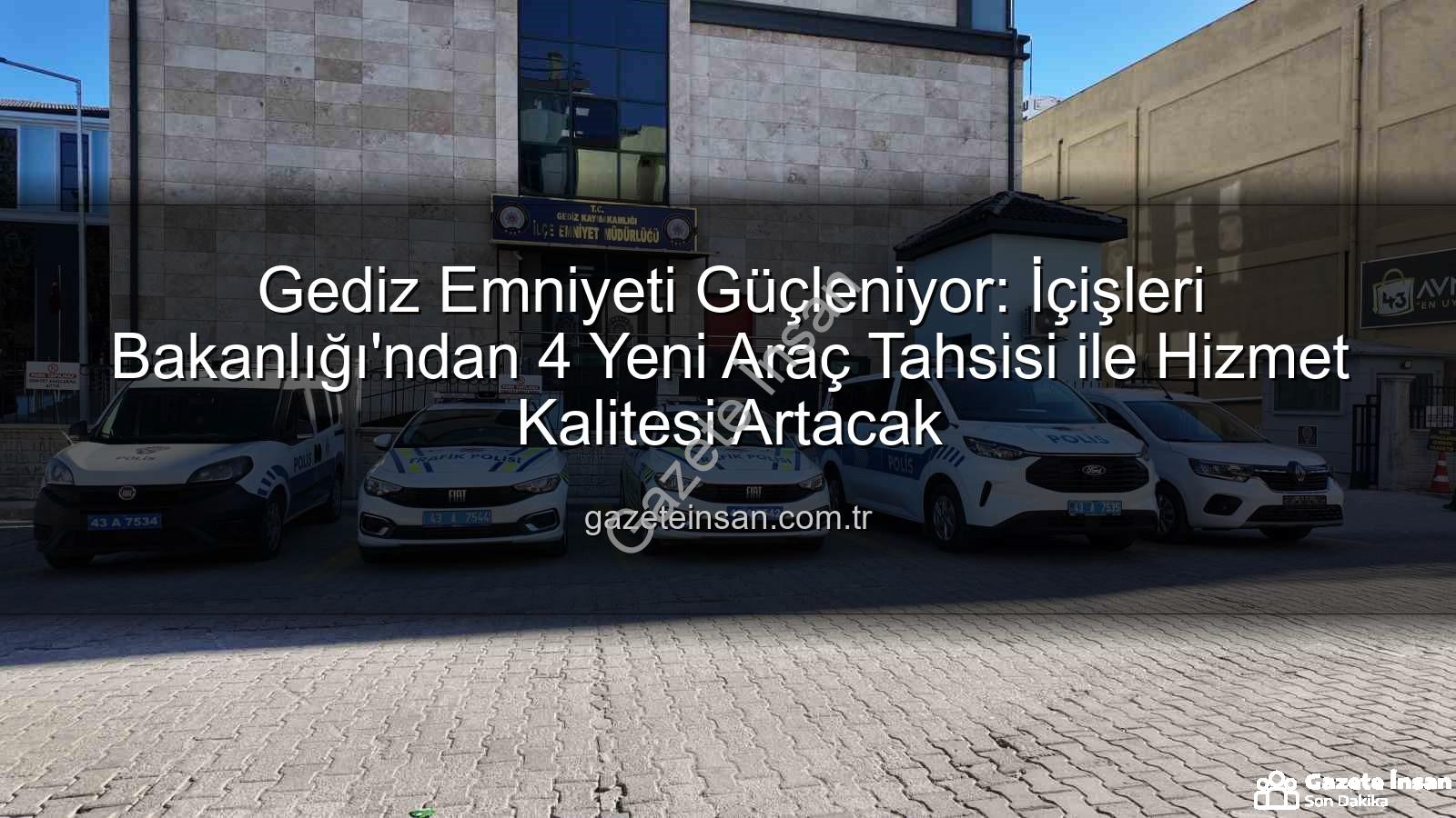 Gediz Emniyeti araç - Gediz Emniyeti Güçleniyor: İçişleri Bakanlığı'ndan 4 Yeni Araç Tahsisi ile Hizmet Kalitesi Artacak