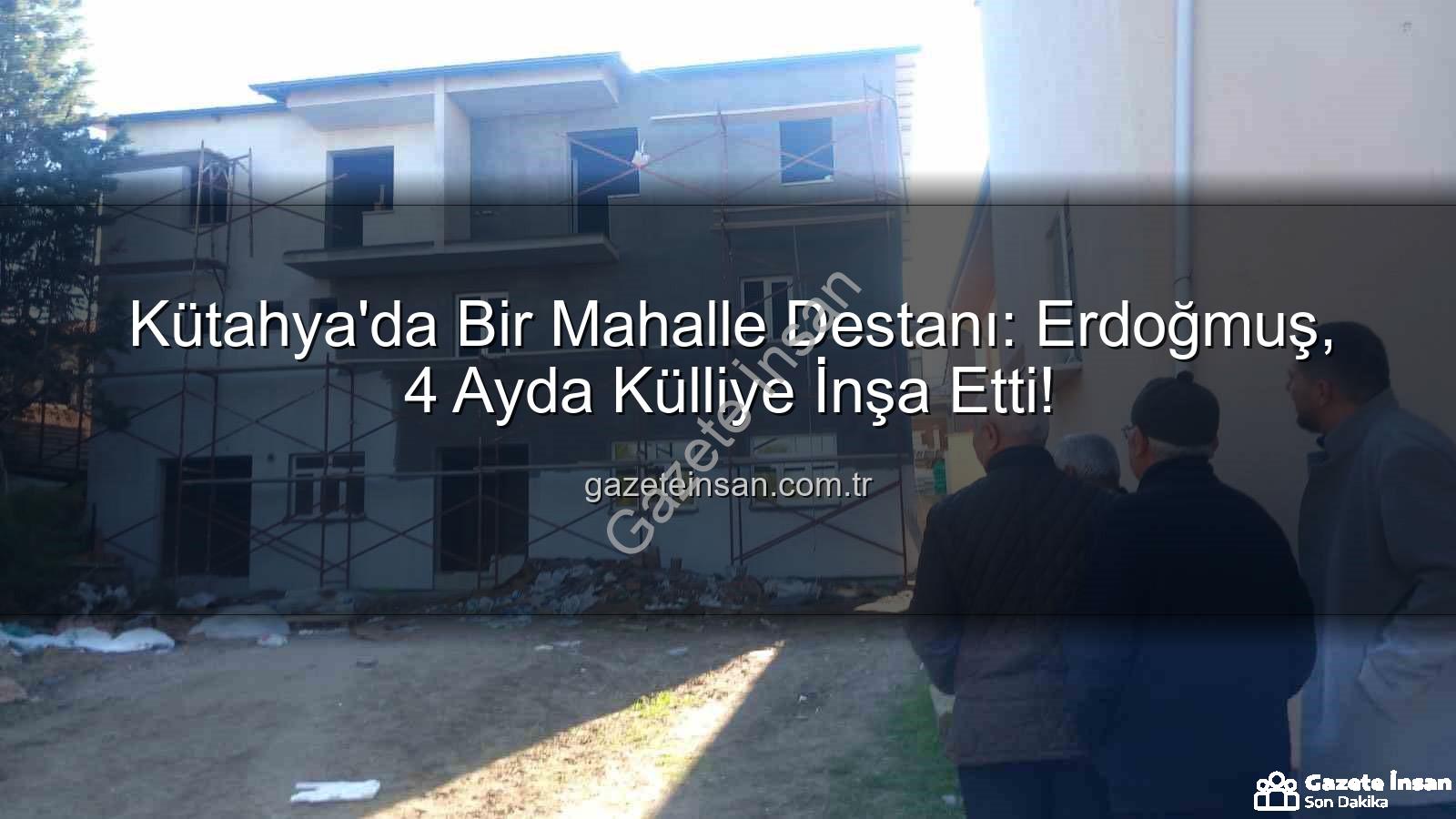 Erdoğmuş Mahallesi - Kütahya'da Bir Mahalle Destanı: Erdoğmuş, 4 Ayda Külliye İnşa Etti!