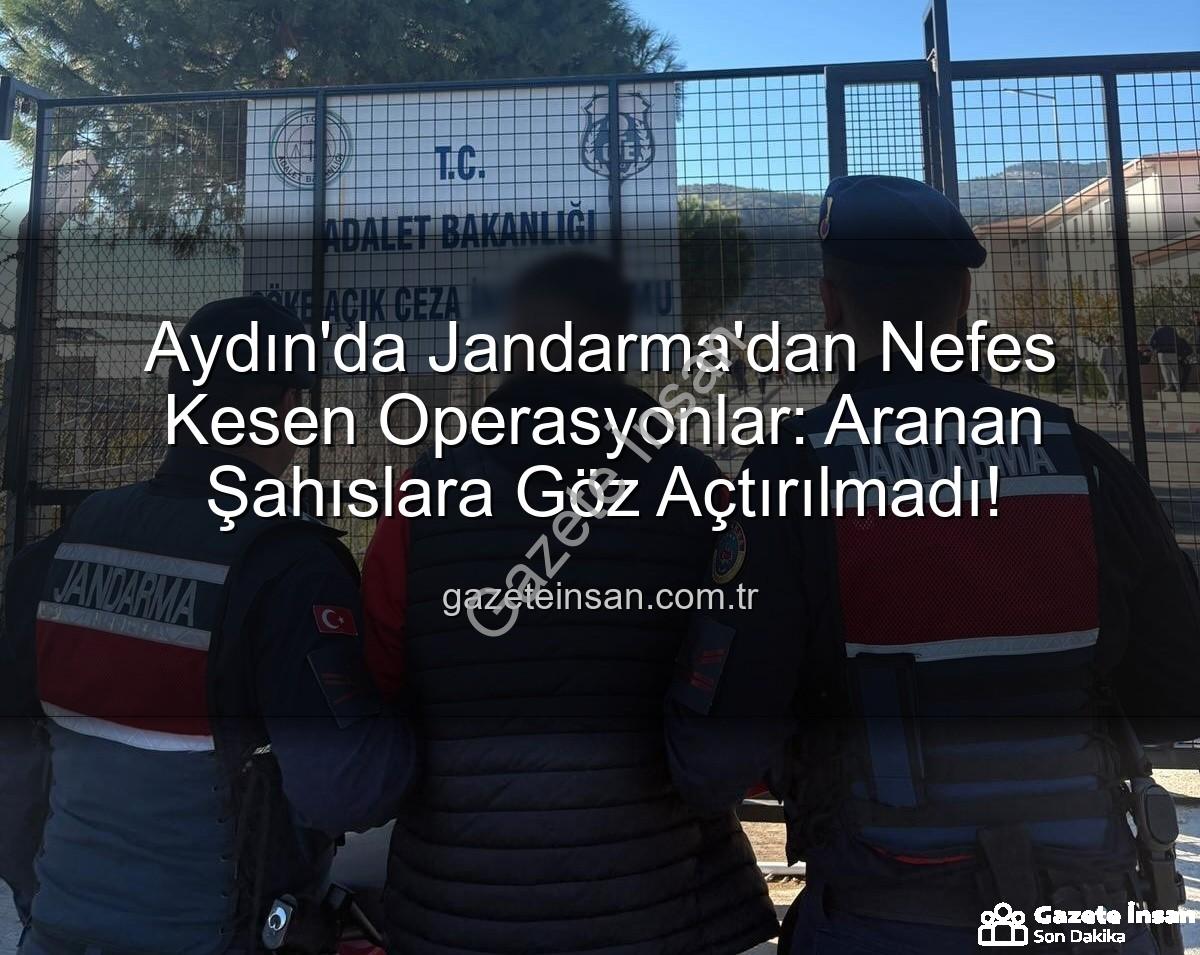 Aydın jandarma - Aydın'da Jandarma'dan Nefes Kesen Operasyonlar: Aranan Şahıslara Göz Açtırılmadı!