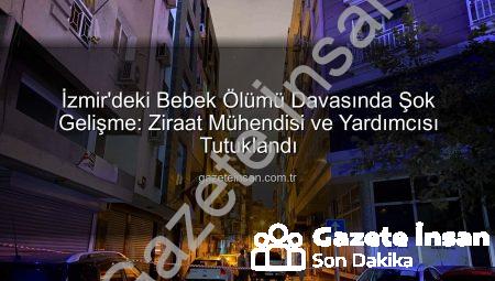 İzmir’deki Bebek Ölümü Davasında Şok Gelişme: Ziraat Mühendisi ve Yardımcısı Tutuklandı