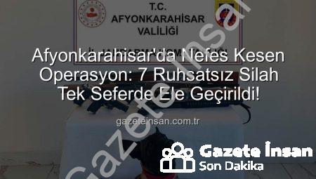 Afyonkarahisar’da Nefes Kesen Operasyon: 7 Ruhsatsız Silah Tek Seferde Ele Geçirildi!