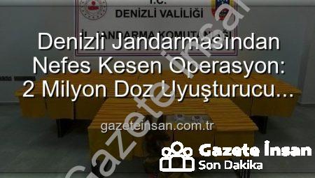 Denizli Jandarmasından Nefes Kesen Operasyon: 2 Milyon Doz Uyuşturucu Ele Geçirildi