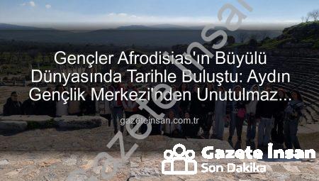 Gençler Afrodisias’ın Büyülü Dünyasında Tarihle Buluştu: Aydın Gençlik Merkezi’nden Unutulmaz Kültür Gezisi