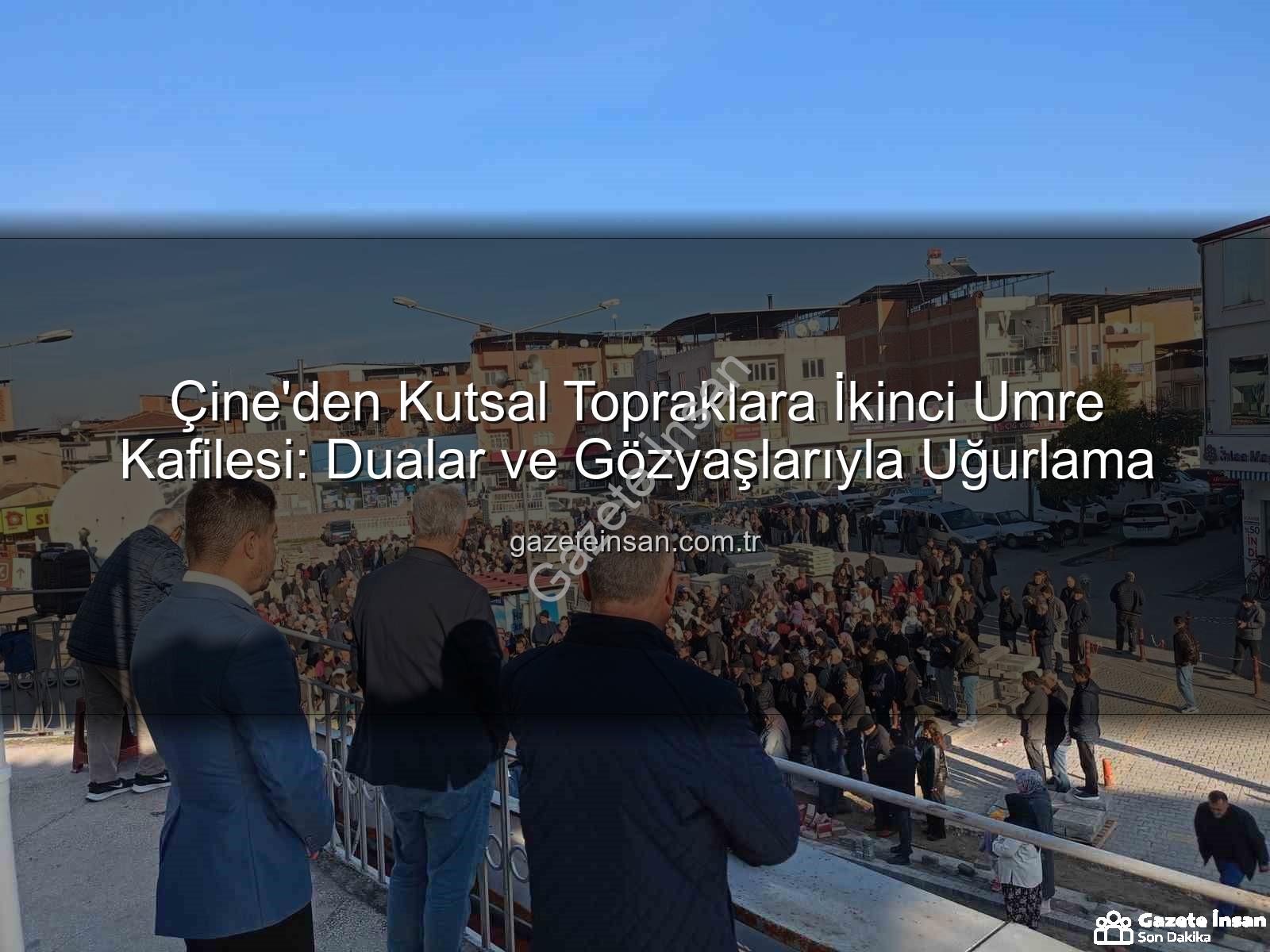 Çine umre kafilesi - Çine'den Kutsal Topraklara İkinci Umre Kafilesi: Dualar ve Gözyaşlarıyla Uğurlama