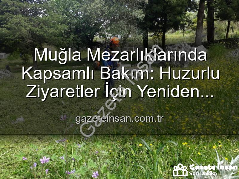 Muğla mezarlıkları - Muğla Mezarlıklarında Kapsamlı Bakım: Huzurlu Ziyaretler İçin Yeniden Düzenleniyor