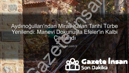 Aydınoğulları’ndan Miras Kalan Tarihi Türbe Yenilendi: Manevi Dokunuşla Efeler’in Kalbi Canlandı