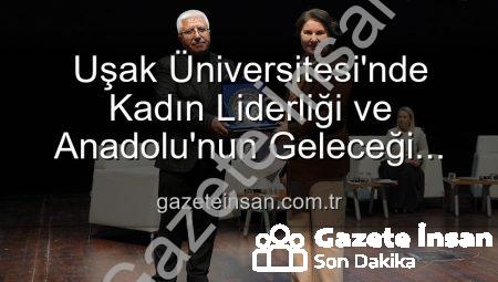 Uşak Üniversitesi’nde Kadın Liderliği ve Anadolu’nun Geleceği Paneli: Güçlü Kadınlar, Parlak Yarınlar Işığında Buluştu