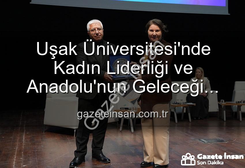 kadın liderliği - Uşak Üniversitesi'nde Kadın Liderliği ve Anadolu'nun Geleceği Paneli: Güçlü Kadınlar, Parlak Yarınlar Işığında Buluştu
