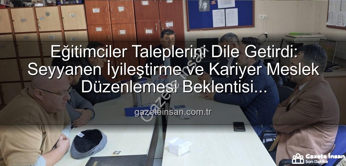 seyyanen iyileştirme - Eğitimciler Taleplerini Dile Getirdi: Seyyanen İyileştirme ve Kariyer Meslek Düzenlemesi Beklentisi Gazeteinsan.com.tr'de