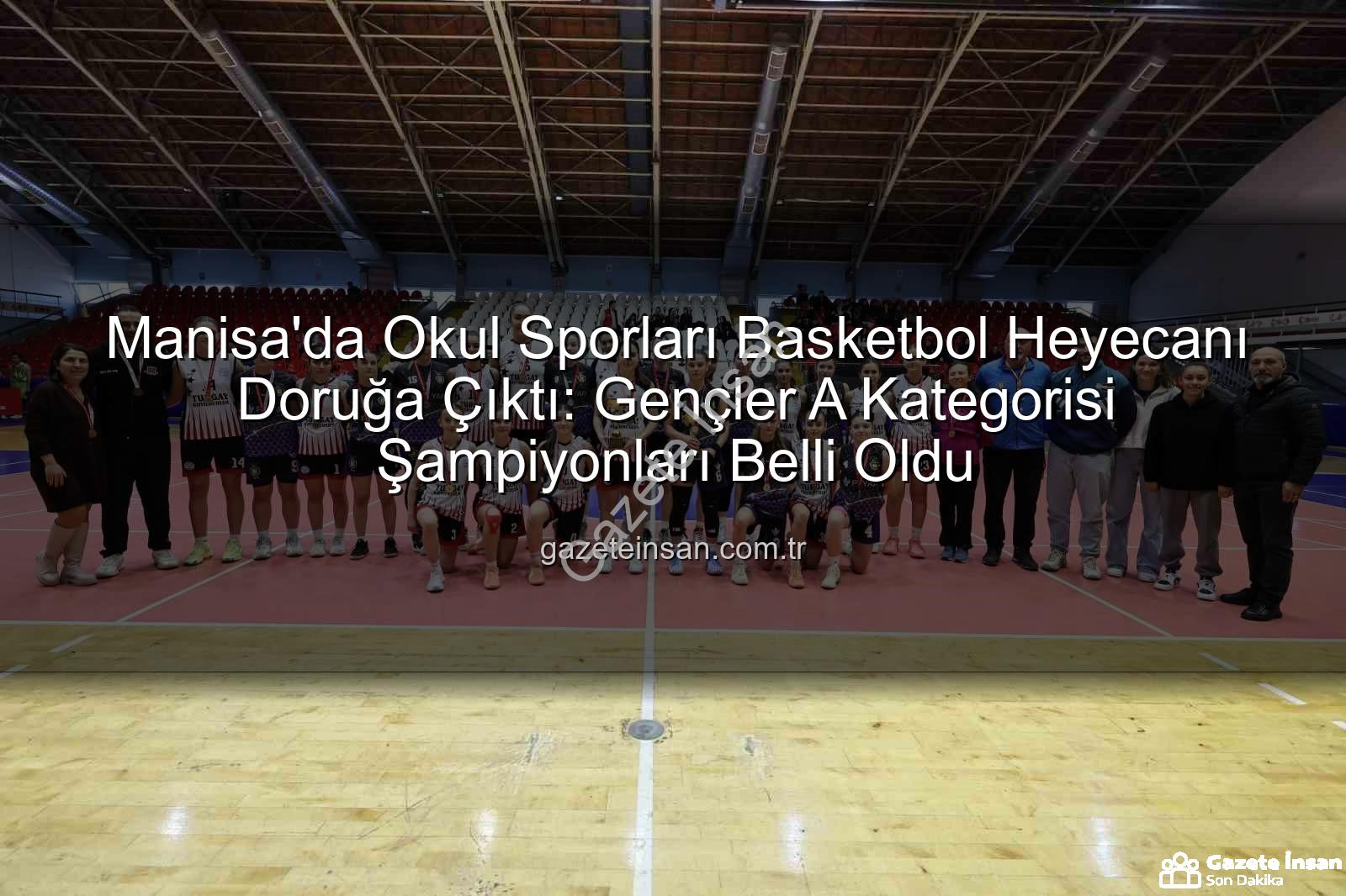 Okul Sporları Basketbol - Manisa'da Okul Sporları Basketbol Heyecanı Doruğa Çıktı: Gençler A Kategorisi Şampiyonları Belli Oldu