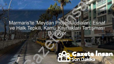 Marmaris’te ‘Meydan Projesi’ İddiaları: Esnaf ve Halk Tepkili, Kamu Kaynakları Tartışması Büyüyor
