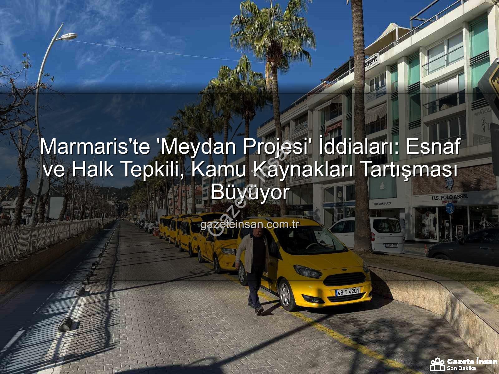 Marmaris Meydan Projesi - Marmaris'te 'Meydan Projesi' İddiaları: Esnaf ve Halk Tepkili, Kamu Kaynakları Tartışması Büyüyor
