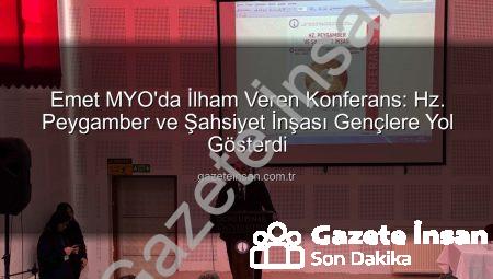Emet MYO’da İlham Veren Konferans: Hz. Peygamber ve Şahsiyet İnşası Gençlere Yol Gösterdi