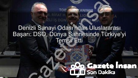 Denizli Sanayi Odası’ndan Uluslararası Başarı: DSO, Dünya Sahnesinde Türkiye’yi Temsil Etti