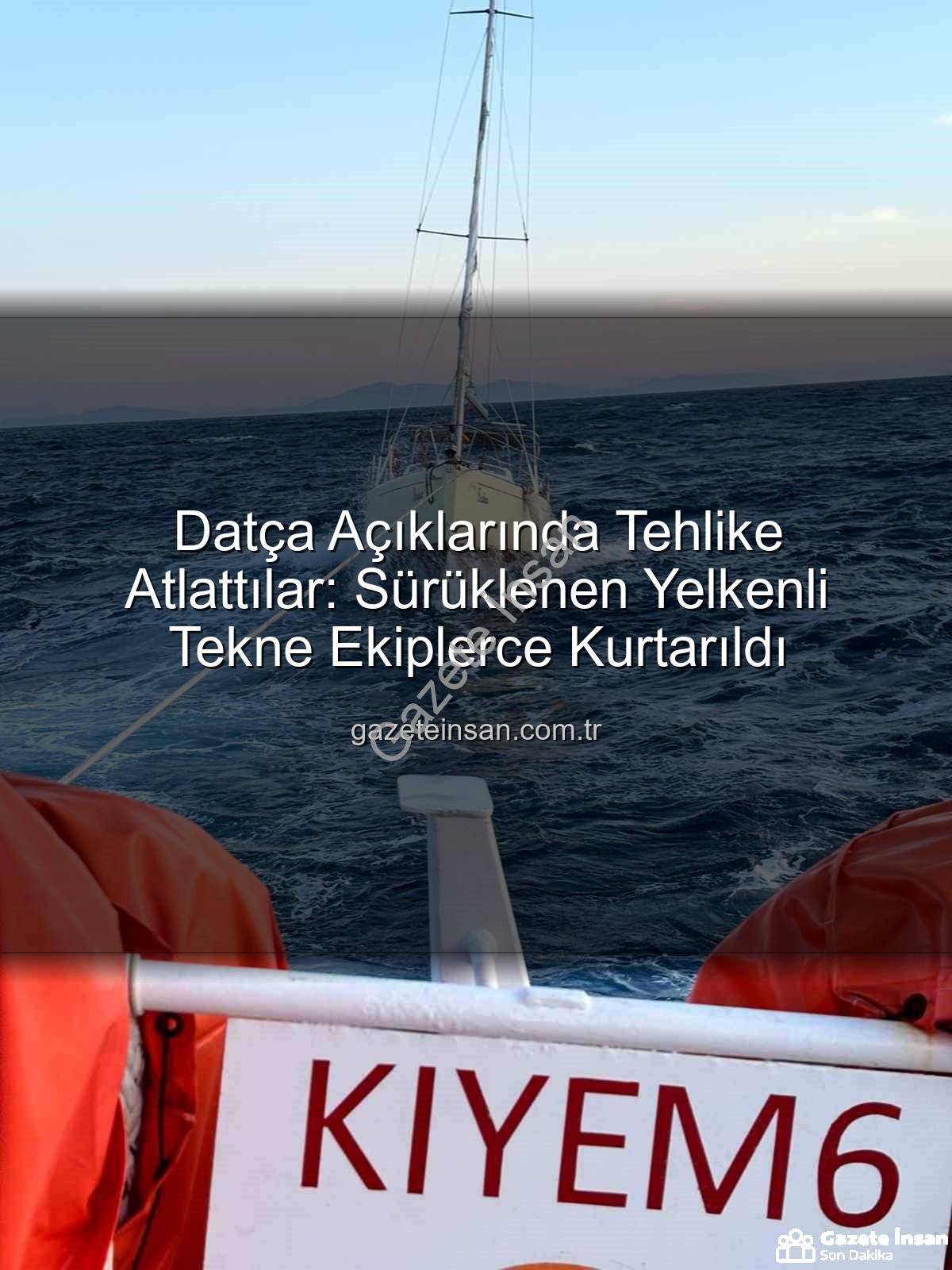 Datça tekne kurtarma - Datça Açıklarında Tehlike Atlattılar: Sürüklenen Yelkenli Tekne Ekiplerce Kurtarıldı