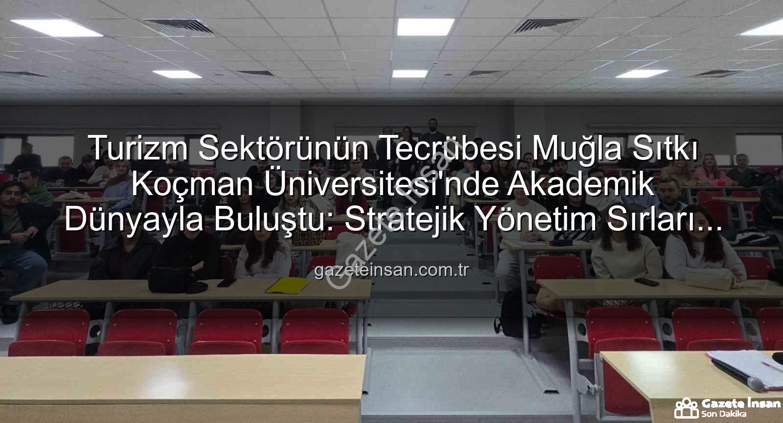 turizm sektörü deneyimi - Turizm Sektörünün Tecrübesi Muğla Sıtkı Koçman Üniversitesi'nde Akademik Dünyayla Buluştu: Stratejik Yönetim Sırları Açığa Çıkıyor