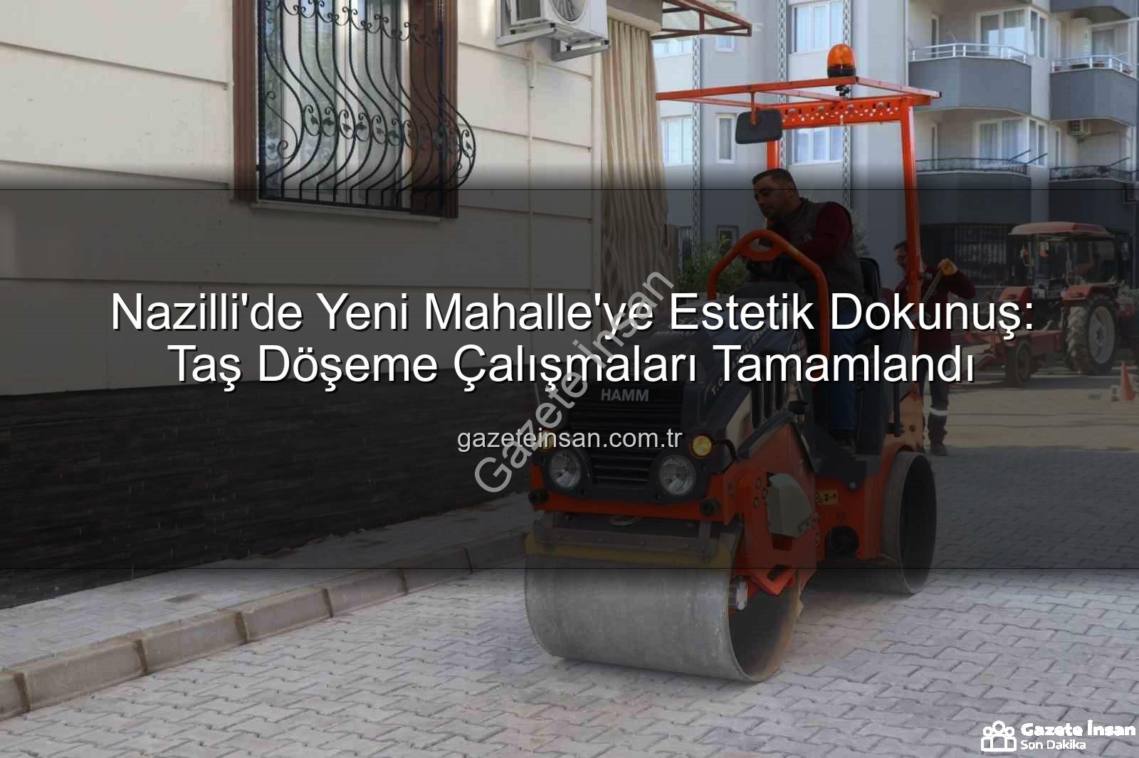 Nazilli Yeni Mahalle - Nazilli'de Yeni Mahalle'ye Estetik Dokunuş: Taş Döşeme Çalışmaları Tamamlandı