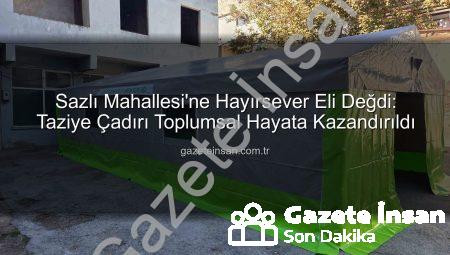 Sazlı Mahallesi’ne Hayırsever Eli Değdi: Taziye Çadırı Toplumsal Hayata Kazandırıldı