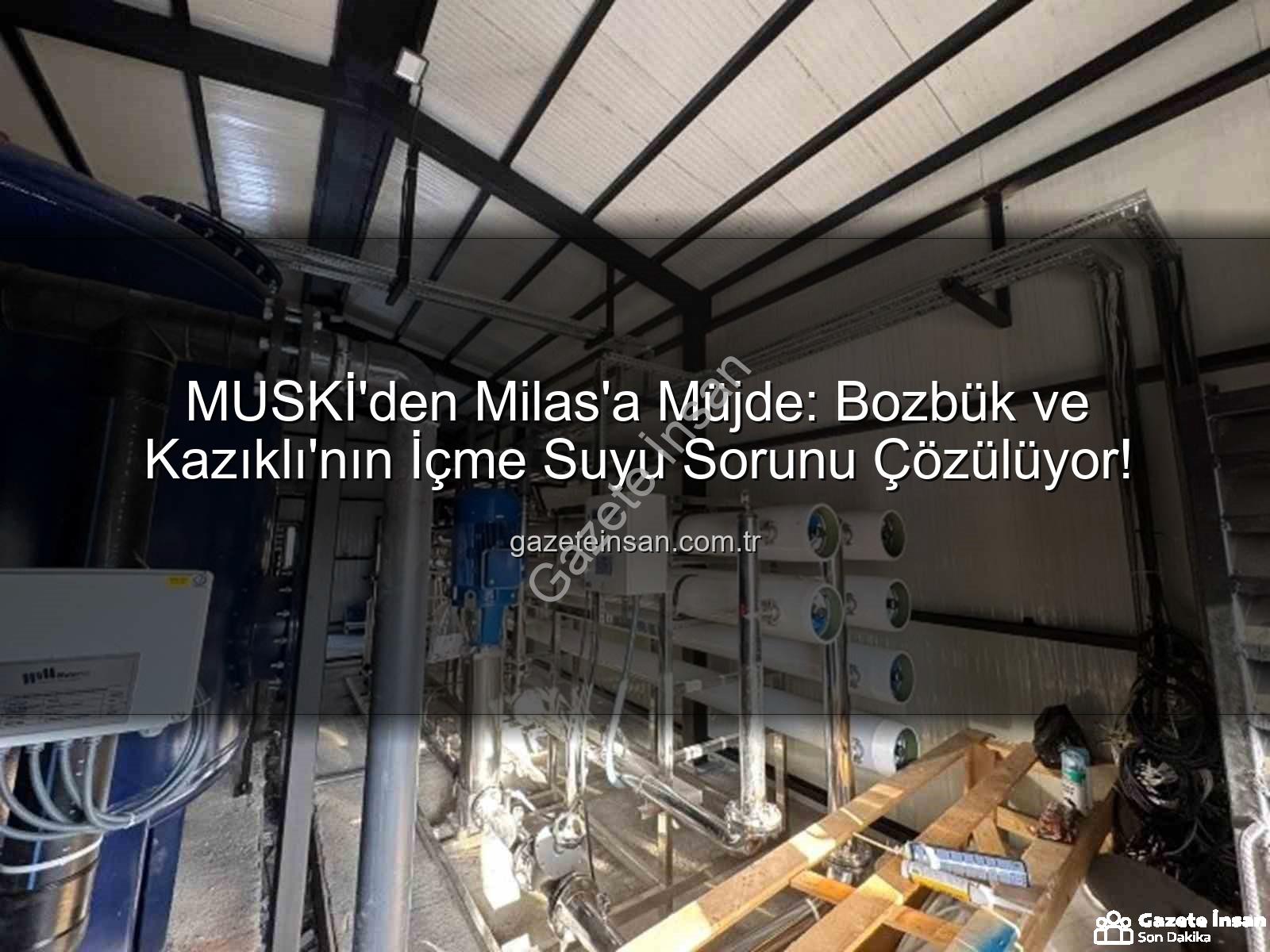 MUSKİ'den Milas'a Müjde: Bozbük ve Kazıklı'nın İçme Suyu Sorunu Çözülüyor!