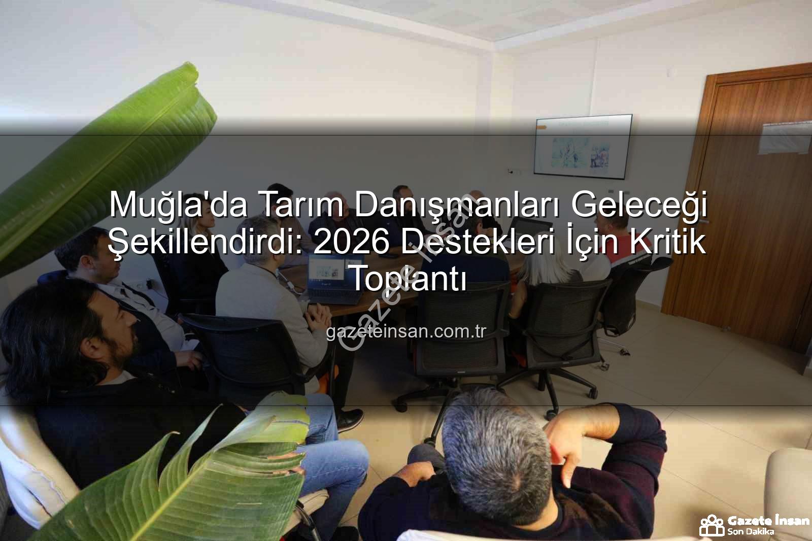 tarım danışmanları - Muğla'da Tarım Danışmanları Geleceği Şekillendirdi: 2026 Destekleri İçin Kritik Toplantı