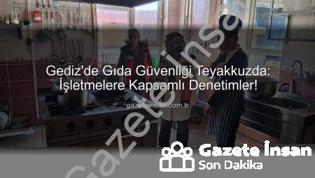 Gediz’de Gıda Güvenliği Teyakkuzda: İşletmelere Kapsamlı Denetimler!