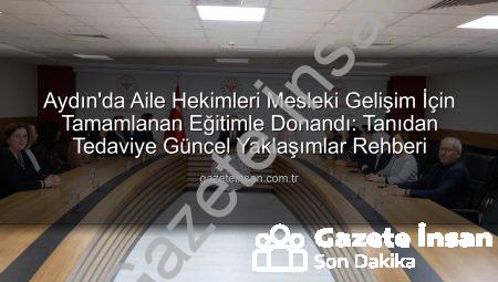 Aydın’da Aile Hekimleri Mesleki Gelişim İçin Tamamlanan Eğitimle Donandı: Tanıdan Tedaviye Güncel Yaklaşımlar Rehberi