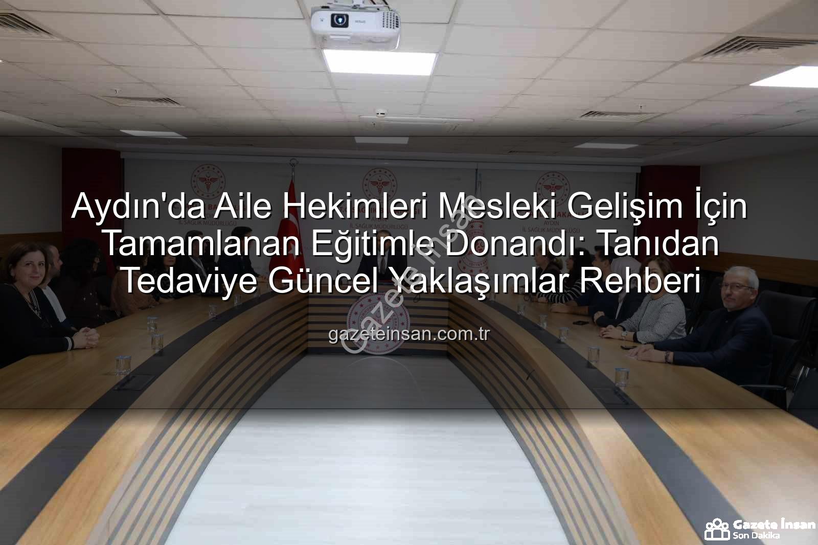 aile hekimleri eğitimi - Aydın'da Aile Hekimleri Mesleki Gelişim İçin Tamamlanan Eğitimle Donandı: Tanıdan Tedaviye Güncel Yaklaşımlar Rehberi