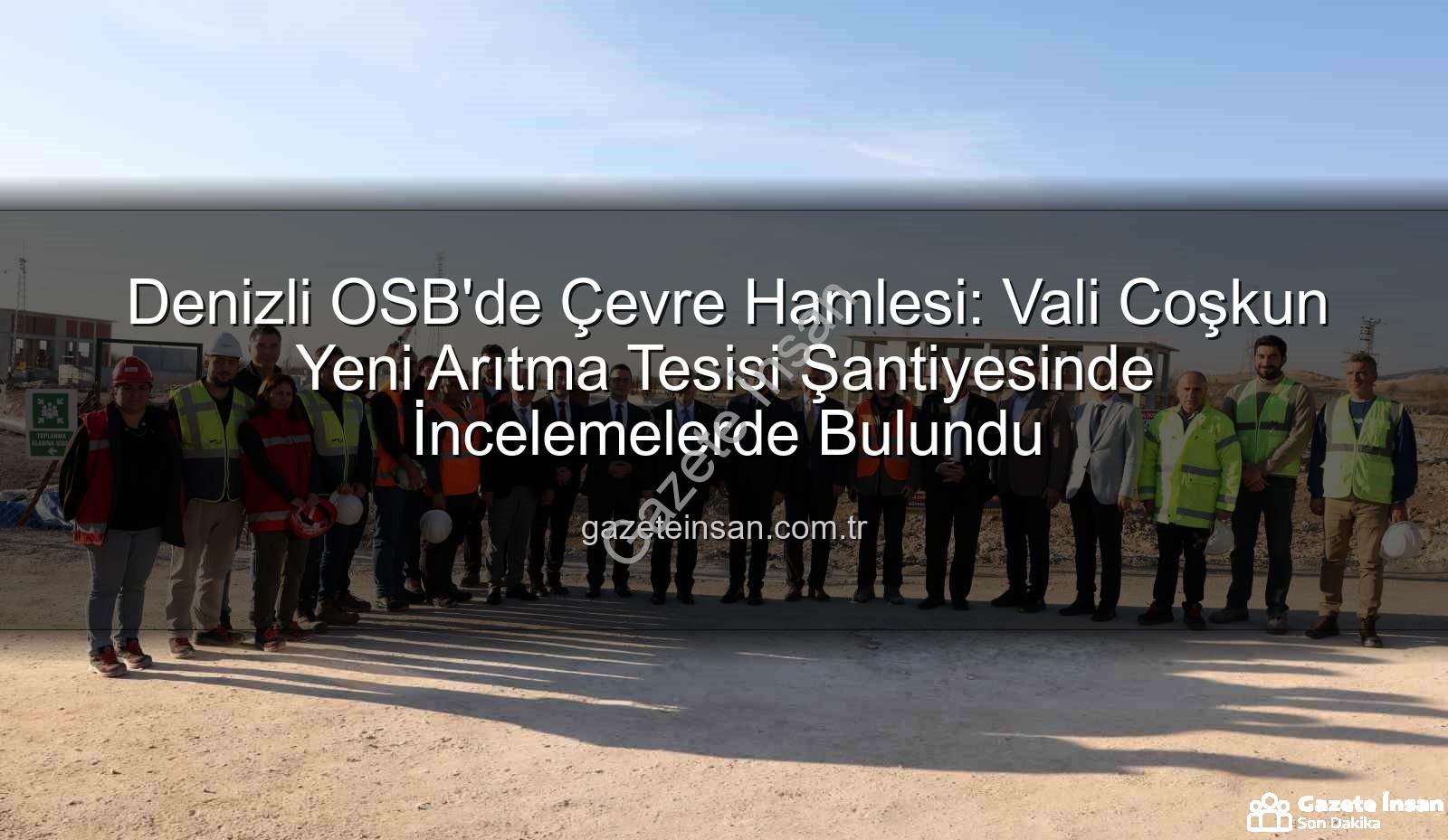 Denizli OSB'de Çevre Hamlesi: Vali Coşkun Yeni Arıtma Tesisi Şantiyesinde İncelemelerde Bulundu