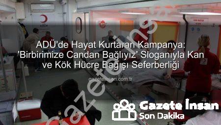 ADÜ’de Hayat Kurtaran Kampanya: ‘Birbirimize Candan Bağlıyız’ Sloganıyla Kan ve Kök Hücre Bağışı Seferberliği