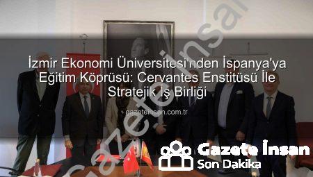 İzmir Ekonomi Üniversitesi’nden İspanya’ya Eğitim Köprüsü: Cervantes Enstitüsü İle Stratejik İş Birliği