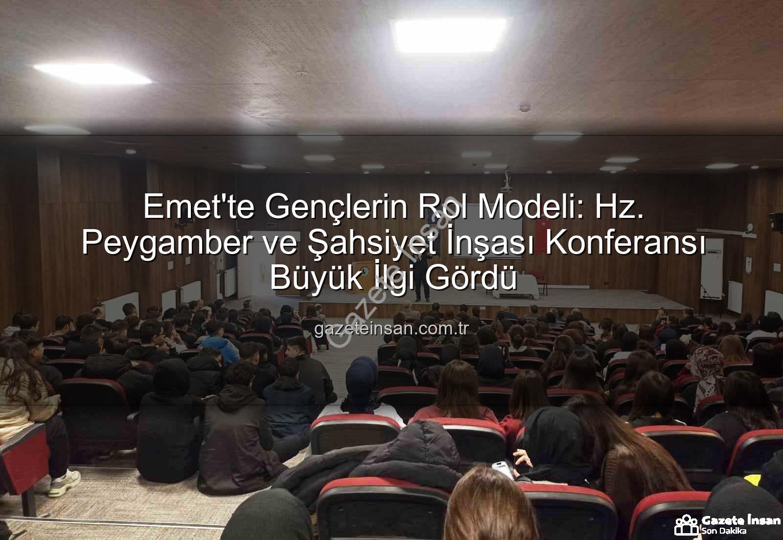 Hz. Peygamber ve Şahsiyet İnşası - Emet'te Gençlerin Rol Modeli: Hz. Peygamber ve Şahsiyet İnşası Konferansı Büyük İlgi Gördü
