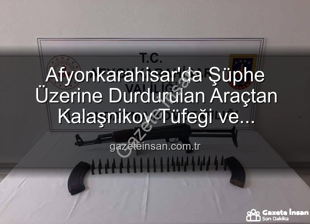Kalaşnikov tüfeği - Afyonkarahisar'da Şüphe Üzerine Durdurulan Araçtan Kalaşnikov Tüfeği ve Mühimmat Çıktı: İki Kişi Gözaltında