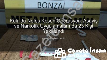 Kula’da Nefes Kesen Operasyon: Asayiş ve Narkotik Uygulamalarında 23 Kişi Yakalandı
