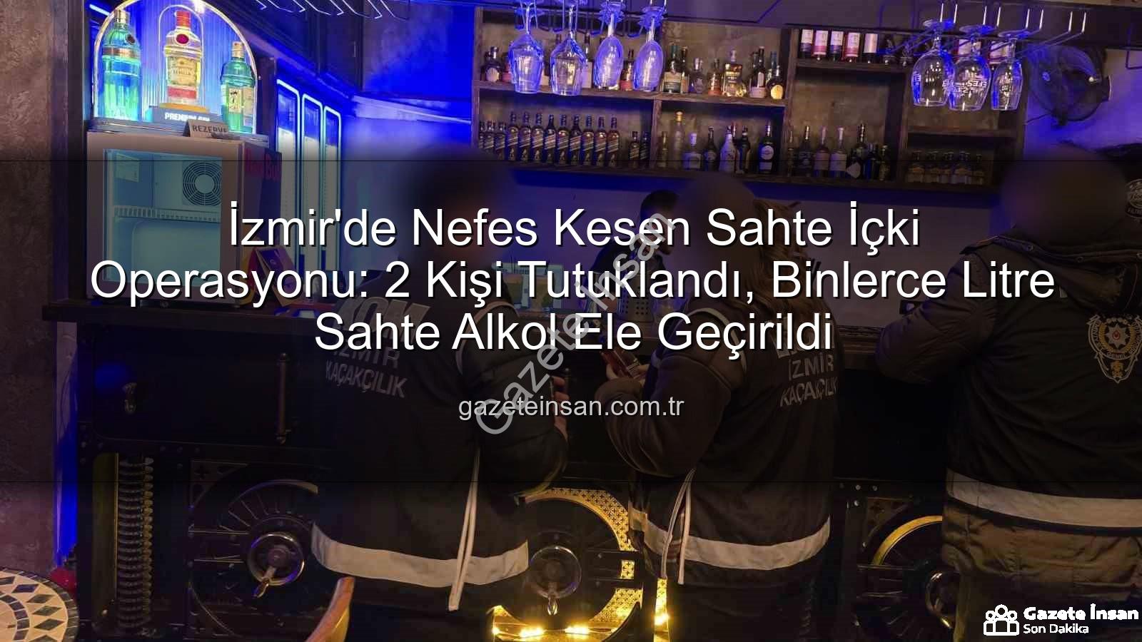 sahte içki operasyonu - İzmir'de Nefes Kesen Sahte İçki Operasyonu: 2 Kişi Tutuklandı, Binlerce Litre Sahte Alkol Ele Geçirildi