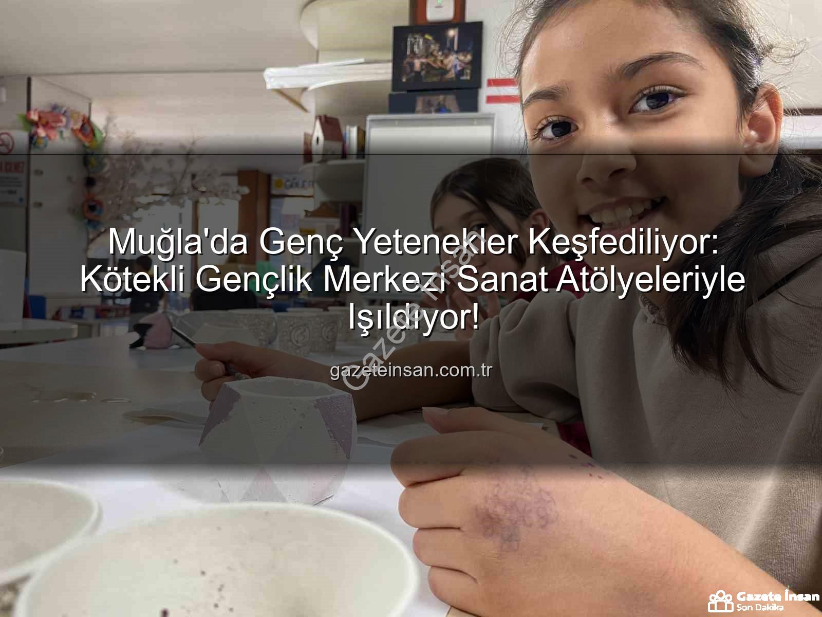 Kötekli Gençlik Merkezi Sanat Atölyeleri - Muğla'da Genç Yetenekler Keşfediliyor: Kötekli Gençlik Merkezi Sanat Atölyeleriyle Işıldıyor!