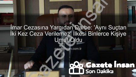 İmar Cezasına Yargıdan Darbe: ‘Aynı Suçtan İki Kez Ceza Verilemez’ İlkesi Binlerce Kişiye Umut Oldu