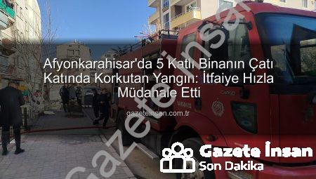 Afyonkarahisar’da 5 Katlı Binanın Çatı Katında Korkutan Yangın: İtfaiye Hızla Müdahale Etti