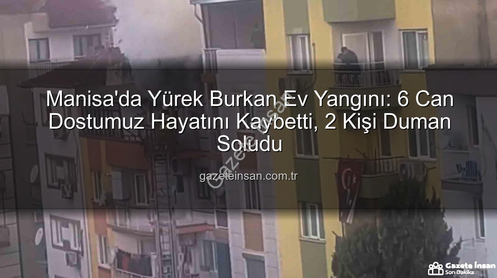 Manisa ev yangını - Manisa'da Yürek Burkan Ev Yangını: 6 Can Dostumuz Hayatını Kaybetti, 2 Kişi Duman Soludu
