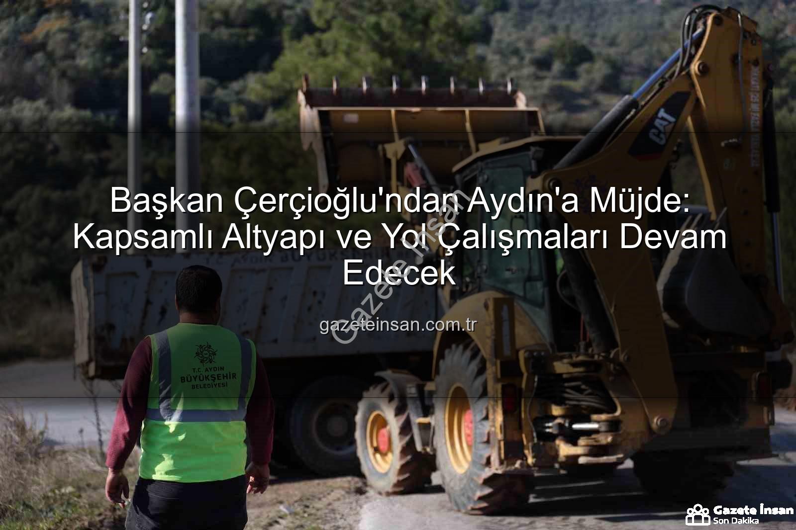 Aydın yol çalışmaları - Başkan Çerçioğlu'ndan Aydın'a Müjde: Kapsamlı Altyapı ve Yol Çalışmaları Devam Edecek