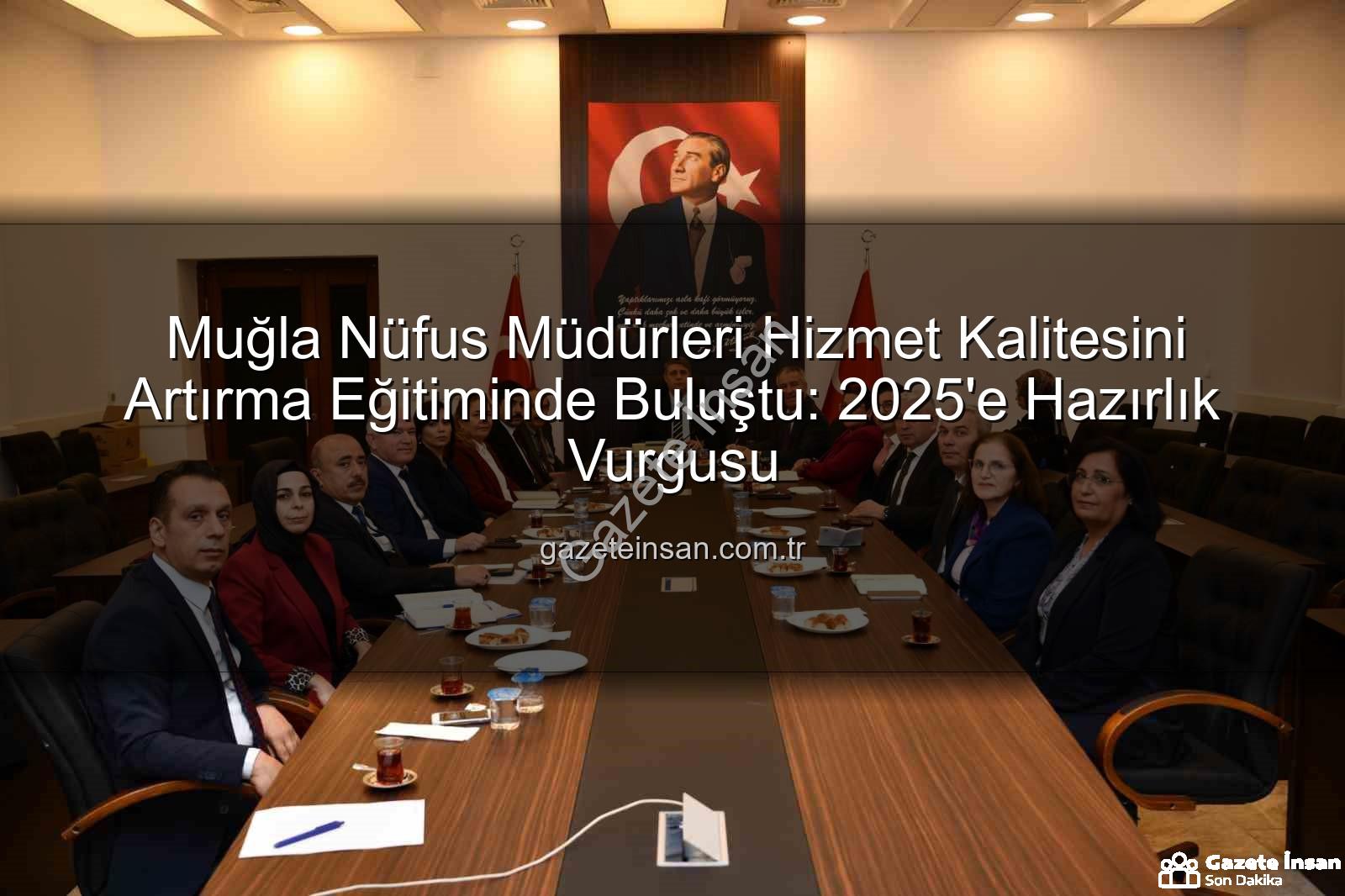 Hizmet kalitesini yükseltme - Muğla Nüfus Müdürleri Hizmet Kalitesini Artırma Eğitiminde Buluştu: 2025'e Hazırlık Vurgusu