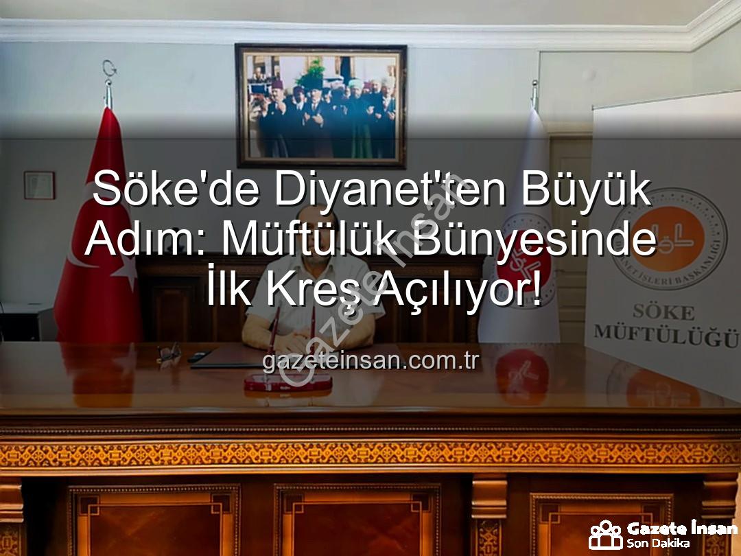 Söke müftülük kreş - Söke'de Diyanet'ten Büyük Adım: Müftülük Bünyesinde İlk Kreş Açılıyor!